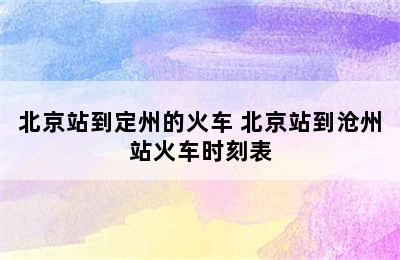 北京站到定州的火车 北京站到沧州站火车时刻表